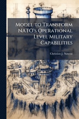 Model to Transform NATO's Operational Level Military Capabilities