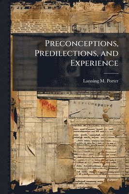 Preconceptions, Predilections, and Experience