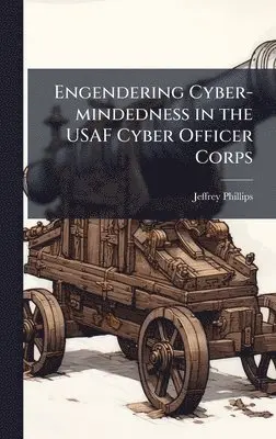 Jeffrey Phillips - Engendering Cyber-mindedness in the USAF Cyber Officer Corps, Inbunden. Tillgänglighet: Lägg i varukorg