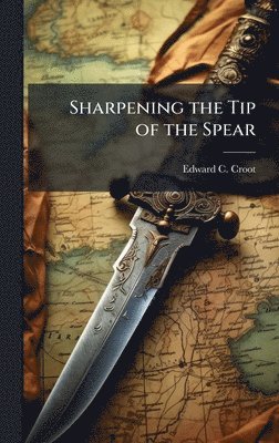 Edward C Croot - Sharpening the Tip of the Spear, Inbunden. Tillgänglighet: Lägg i varukorg
