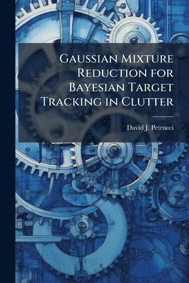 Gaussian Mixture Reduction for Bayesian Target Tracking in Clutter