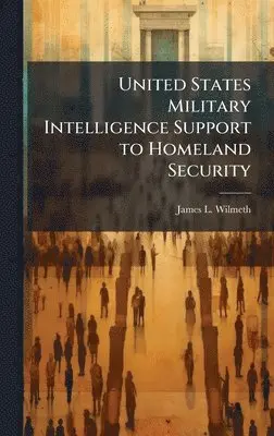 James L Wilmeth - United States Military Intelligence Support to Homeland Security, Inbunden. Tillgänglighet: Lägg i varukorg