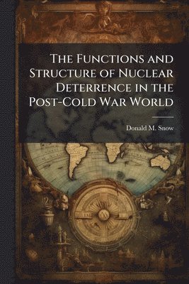 Functions and Structure of Nuclear Deterrence in the Post-Cold War World