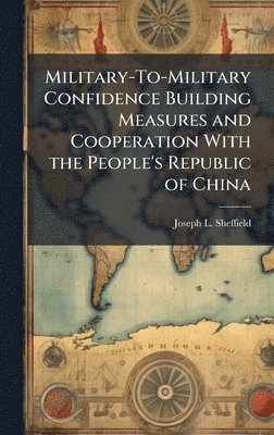 Joseph L Sheffield - Military-To-Military Confidence Building Measures and Cooperation With the People's Republic of China, Inbunden. Tillgänglighet: Lägg i varukorg