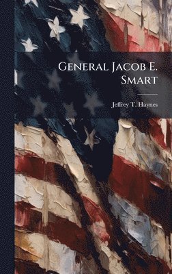 Jeffrey T Haynes - General Jacob E. Smart, Inbunden. Tillgänglighet: Lägg i varukorg
