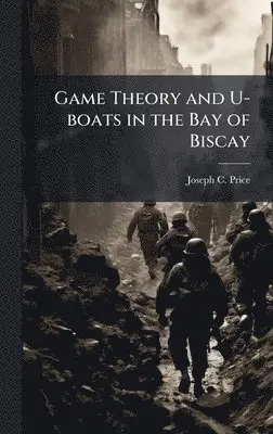 Joseph C Price - Game Theory and U-boats in the Bay of Biscay, Inbunden. Tillgänglighet: Lägg i varukorg