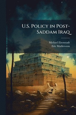 Michael Eisenstadt, Eric Mathewson - U.S. Policy in Post-Saddam Iraq, Häftad