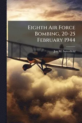 Eighth Air Force Bombing, 20-25 February 1944