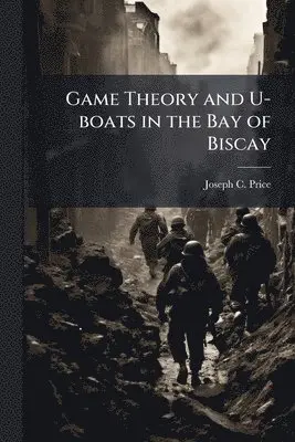 Game Theory and U-boats in the Bay of Biscay
