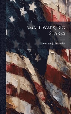 Norman J Brozenick - Small Wars, Big Stakes, Inbunden. Tillgänglighet: Lägg i varukorg