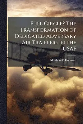 Full Circle? The Transformation of Dedicated Adversary Air Training in the USAF