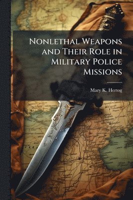 Mary K Hertog - Nonlethal Weapons and Their Role in Military Police Missions, Häftad