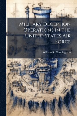 William R Cunningham - Military Deception Operations in the United States Air Force, Häftad. Tillgänglighet: Lägg i varukorg