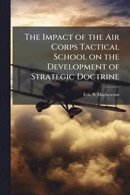 Impact of the Air Corps Tactical School on the Development of Strategic Doctrine