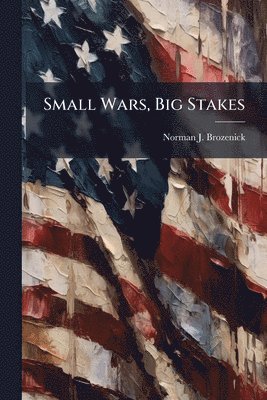 Norman J Brozenick - Small Wars, Big Stakes, Häftad. Tillgänglighet: Lägg i varukorg