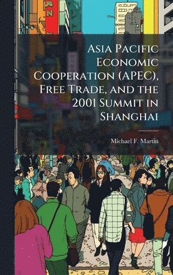 Michael F Martin - Asia Pacific Economic Cooperation (APEC), Free Trade, and the 2001 Summit in Shanghai, Inbunden. Tillgänglighet: Lägg i varukorg