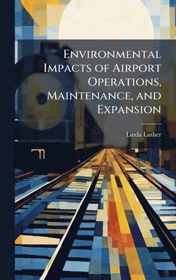 Linda Luther - Environmental Impacts of Airport Operations, Maintenance, and Expansion, Inbunden. Tillgänglighet: Lägg i varukorg