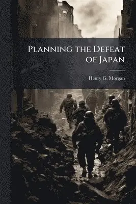 Henry G Morgan - Planning the Defeat of Japan, Häftad. Tillgänglighet: Lägg i varukorg