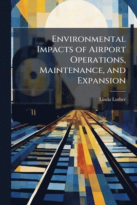 Linda Luther - Environmental Impacts of Airport Operations, Maintenance, and Expansion, Häftad. Tillgänglighet: Lägg i varukorg