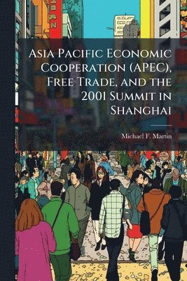 Michael F Martin - Asia Pacific Economic Cooperation (APEC), Free Trade, and the 2001 Summit in Shanghai, Häftad. Tillgänglighet: Lägg i varukorg