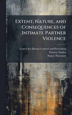 Patricia Tjaden, Nancy Thoennes - Extent, Nature, and Consequences of Intimate Partner Violence, Inbunden. Tillgänglighet: Lägg i varukorg