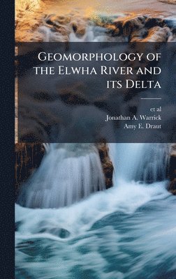 Jonathan A Warrick, Amy E Draut - Geomorphology of the Elwha River and its Delta, Inbunden