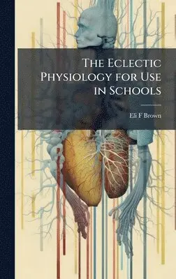 Eli F Brown - Eclectic Physiology for Use in Schools, Inbunden. Tillgänglighet: Lägg i varukorg
