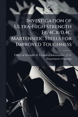 Investigation of Ultra-High Strength Fe/4Cr/0.4C Martensitic Steels for Improved Toughness, Häftad