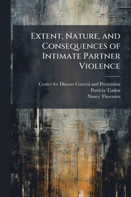 Patricia Tjaden, Nancy Thoennes - Extent, Nature, and Consequences of Intimate Partner Violence, Häftad. Tillgänglighet: Lägg i varukorg