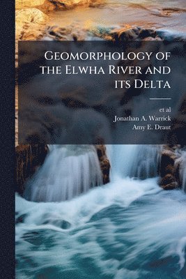 Jonathan A Warrick, Amy E Draut - Geomorphology of the Elwha River and its Delta, Häftad