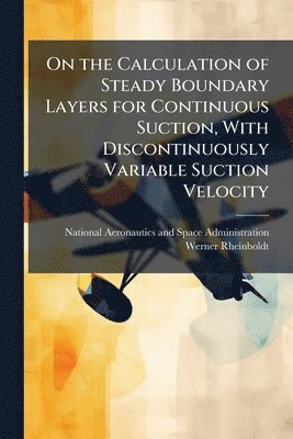 Werner Rheinboldt - On the Calculation of Steady Boundary Layers for Continuous Suction, With Discontinuously Variable Suction Velocity, Häftad