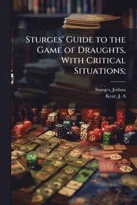 Sturges' Guide to the Game of Draughts, With Critical Situations;