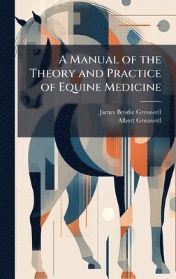 James Brodie Gresswell, Albert Gresswell - Manual of the Theory and Practice of Equine Medicine, Inbunden. Tillgänglighet: Lägg i varukorg