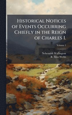 Nehemiah 1598-1658 Wallington, R Webb - Historical Notices of Events Occurring Chiefly in the Reign of Charles I., Inbunden. Tillgänglighet: Lägg i varukorg