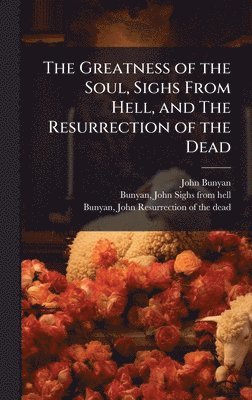 John 1628-1688 Bunyan - Greatness of the Soul, Sighs From Hell, and The Resurrection of the Dead, Inbunden. Tillgänglighet: Lägg i varukorg