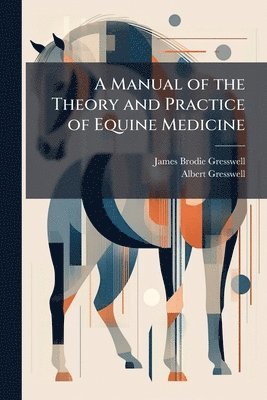 James Brodie Gresswell, Albert Gresswell - Manual of the Theory and Practice of Equine Medicine, Häftad. Tillgänglighet: Lägg i varukorg