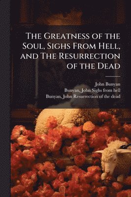 John 1628-1688 Bunyan - Greatness of the Soul, Sighs From Hell, and The Resurrection of the Dead, Häftad. Tillgänglighet: Lägg i varukorg