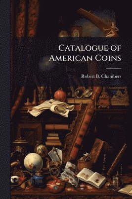 Robert B Chambers - Catalogue of American Coins, Häftad. Tillgänglighet: Lägg i varukorg