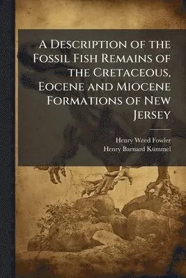 Description of the Fossil Fish Remains of the Cretaceous, Eocene and Miocene Formations of New Jersey