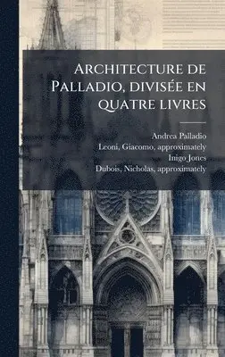Andrea 1508-1580 Palladio, Inigo 1573-1652 Jones - Architecture de Palladio, diviseÌ e en quatre livres, Inbunden. Tillgänglighet: Lägg i varukorg