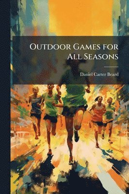 Daniel Carter 1850-1941 Beard - Outdoor Games for All Seasons, Häftad. Tillgänglighet: Lägg i varukorg