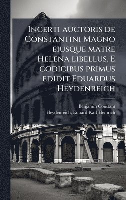 Benjamin 1767-1830 Constant - Incerti auctoris de Constantini Magno eiusque matre Helena libellus. E codicibus primus edidit Eduardus Heydenreich, Inbunden. Tillgänglighet: Lägg i varukorg