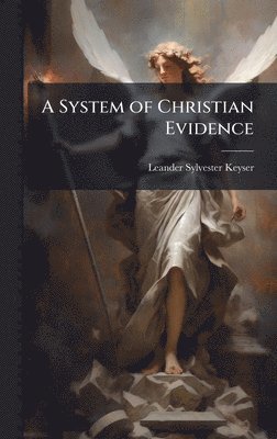 Leander Sylvester 1856- Keyser - System of Christian Evidence, Inbunden. Tillgänglighet: Lägg i varukorg