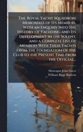 Royal Yacht Squadron; Memorials of Its Members, With an Enquiry Into the History of Yachting and Its Development in the Solent; and a Complete List of Members With Their Yachts From the Foundation ...