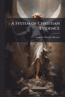 Leander Sylvester 1856- Keyser - System of Christian Evidence, Häftad. Tillgänglighet: Lägg i varukorg