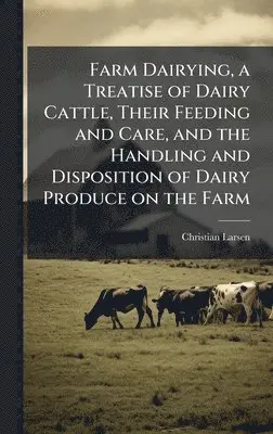 Christian 1874- Larsen - Farm Dairying, a Treatise of Dairy Cattle, Their Feeding and Care, and the Handling and Disposition of Dairy Produce on the Farm, Inbunden. Tillgänglighet: Lägg i varukorg