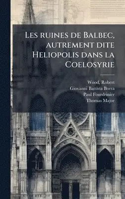Giovanni Battista 1713-1770 Borra, Paul 1698-1758 Fourdrinier - Les ruines de Balbec, autrement dite Heliopolis dans la Coelosyrie, Inbunden. Tillgänglighet: Lägg i varukorg