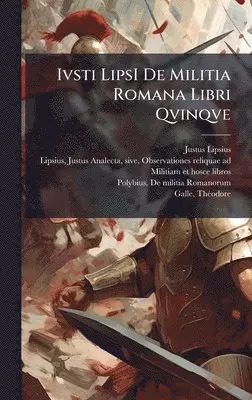 Justus 1547-1606 Lipsius - Ivsti LipsI De Militia Romana Libri Qvinqve, Inbunden. Tillgänglighet: Lägg i varukorg