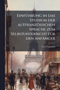 Einf�1/4hrung in das Studium der altfranz�sischen Sprache zum Selbstunterricht f�1/4r den Anf�nger