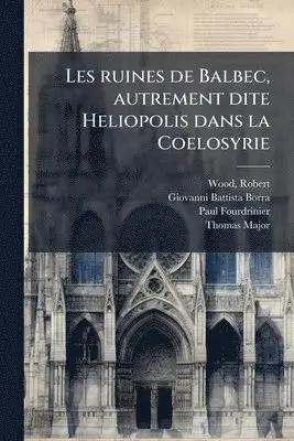 Giovanni Battista 1713-1770 Borra, Paul 1698-1758 Fourdrinier - Les ruines de Balbec, autrement dite Heliopolis dans la Coelosyrie, Häftad. Tillgänglighet: Lägg i varukorg